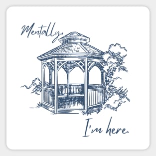 Mentally, I'm here. Gazebo Magnet